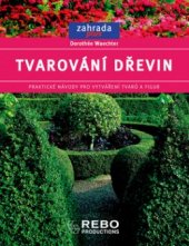 kniha Tvarování dřevin praktické návody pro vytváření tvarů a figur, Rebo 2006