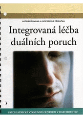 kniha Integrovaná léčba duálních poruch = (Integrated dual disorders treatment - IDDT) : aktualizovaná a rozšířená příručka : nejlepší postupy, dovednosti a zdroje pro úspěšnou péči o klienty, Centrum pro rozvoj péče o duševní zdraví 2011