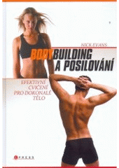 kniha Bodybuilding a posilování efektivní cvičení pro dokonalé tělo : váš ilustrovaný průvodce, jak získat svalovou hmotu a zformovat tělo, CPress 2007