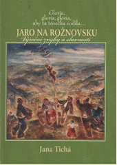 kniha Jaro na Rožnovsku gloria, gloria, gloria, aby ta trnečka rodila-- : výroční zvyky a slavnosti, Město Rožnov pod Radhoštěm 2012