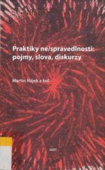 kniha Praktiky ne/spravedlnosti: pojmy, slova, diskurzy, Matfyzpress 2007