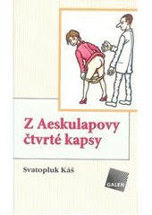 kniha Z Aeskulapovy čtvrté kapsy obory terénní, aneb, ti, kdo pracují hlavně s papíry a razítkem, jakož i zubařskými kleštěmi a laskavým slovem, Galén 2008