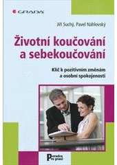 kniha Životní koučování a sebekoučování klíč k pozitivním změnám a osobní spokojenosti, Grada 2012