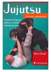 kniha Jujutsu více než sebeobrana : komplexní příprava, aplikace technik, sebeobrana ženy, Grada 2007