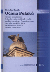 kniha Očima Poláků historie a současnost československo-polských vztahů a polská menšina v Československu v zrcadle polského tisku na Těšínském Slezsku v letech 1989-1992 : komentovaná bibliografie, Slezská univerzita v Opavě, Filozoficko-přírodovědecká fakulta, Ústav historických věd 2010