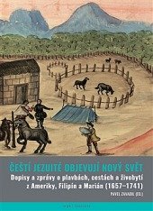 kniha Čeští jezuité objevují Nový svět Dopisy a zprávy o plavbách, cestách a živobytí z Ameriky, Filipín a Marián 1657–1741, Argo 2016