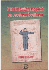 kniha V Haškových stopách za Josefem Švejkem, Společnost pro kulturní dějiny ve spolupráci s Novou tiskárnou Pelhřimov 2012