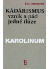 kniha Kádárismus vznik a pád jedné iluze, Karolinum  1998
