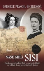 kniha Naše milá Sisi pravda o arcivévodkyni Žofii a císařovně Alžbětě na základě dosud nezveřejněných dopisů, Ikar 2010