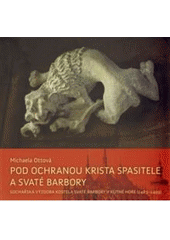 kniha Pod ochranou Krista Spasitele a svaté Barbory sochařská výzdoba kostela svaté Barbory v Kutné Hoře (1483-1499), Tomáš Halama 2010