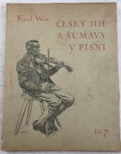kniha Český jih a Šumava v písni 7. Blaťáckých písní nových i nově zpracovaných část první, Nákladem vlastním vydal Karel Weis 1929