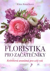 kniha Floristika pro začátečníky Květinová aranžmá pro celý rok, Euromedia 2015