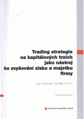 kniha Trading strategie na kapitálových trzích jako nástroj ke zvyšování zisku a majetku firmy = Trading strategy on capital markets as a tool for increasing profits and equity in private or public company : teze disertační práce, Univerzita Tomáše Bati ve Zlíně 2012