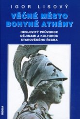kniha Věčné město bohyně Athény heslovitý průvodce dějinami a kulturou starověkého Řecka, Regia 2005