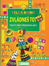 kniha Velká kniha Zvládneš to? testy pro předškoláky, Svojtka & Co. 2011