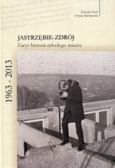 kniha Jastrzebie-Zdrój 1963-2013 Zarys historii mlodego miasta, Urzad Miasta Jastrzebie-Zdrój  2015