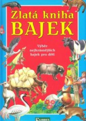 kniha Zlatá kniha bajek [výběr nejkrásnějších bajek pro děti], Librex 2008