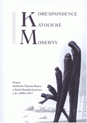 kniha Korespondence Katolické moderny dopisy Jindřicha Šimona Baara a Karla Dostála-Lutinova z let 1896-1917, Univerzita Palackého v Olomouci 2011