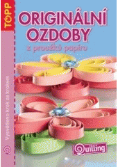 kniha Originální ozdoby z proužků papíru quilling : vysvětleno krok za krokem, Anagram 2007