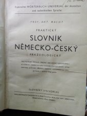 kniha Praktický slovník německo-český frazeologický = Praktisches Wörterbuch Universal der deutschen und tschechischen Sprache : pro potřebu školní, úřední, obchodní i soukromou se zvláštním zřetelem na vazby hovorové a korespondenční, výrazy technické, právnické, lékařské a obchodní a se zřetelem na vazby, , Nakladatelství školských příruček Antonín Dědourek 1940