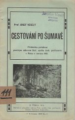 kniha Cestování po Šumavě Přednáška, poř. písec. odbor. Ústř. spol. čes. profes. v Písku v červnu 1913, Odb. Ústř. spol. čes. profesorů 1913