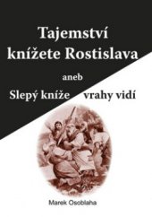 kniha  Tajemství knížete Rostislava aneb - Slepý kníže vrahy vidí, Akcent 2010