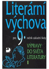 kniha Literární výchova Výpravy do světa literatury I - pro 9. ročník základní školy a pro odpovídající ročníky víceletých gymnázií., Fortuna 2007