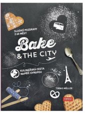 kniha Bake & The City Kulinářská cesta napříč Evropou, Presco Group 2016