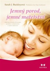 kniha Jemný porod, jemné mateřství Lékařský průvodce přirozeným porodem a rozhodováním v raném rodičovství, Maitrea 2016