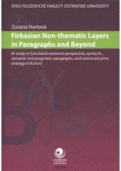 kniha Firbasian non-thematic layers in paragraphs and beyond (a study in functional sentence perspective, syntactic, semantic and pragmatic paragraphs, and communicative strategy in fiction), Ostravská univerzita, Filozofická fakulta 2009