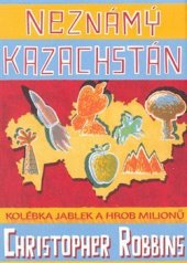 kniha Neznámý Kazachstán kolébka jablek a hrob milionů, BB/art 2008