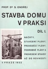 kniha Stavba domu v praksi. Díl I, - Náčrty, stavební plány, prováděcí plány, podrobné plány a provedení stavby až do hlavní rovnosti, S. Ondřej 1932