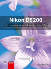 kniha Nikon D5200: Od momentek k nádherným snímkům, CPress 2013