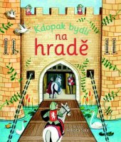 kniha Kdopak bydlí na hradě, Svojtka 2016