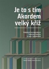 kniha Je to s tím Akordem velký kříž Vzájemná korespondence Timotea Vodičky a Jana Zahradníčka, Univerzita Palackého v Olomouci 2017