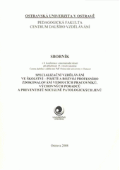 kniha Specializační vzdělávání ve školství - pojetí a rozvoj profesního zdokonalování vedoucích pracovníků, výchovných poradců a preventistů sociálně patologických jevů sborník z 8. konference s mezinárodní účastí při příležitosti 15. výročí založení Centra dalšího vzdělávání PdF Ostravské univerzity v Ostravě [konané dne 24.1.-25.1.2008], Ostravská univerzita v Ostravě 2008