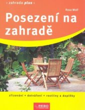 kniha Posezení na zahradě zřizování, dotváření, rostliny a doplňky, Rebo 2010