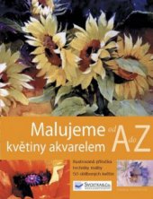 kniha Malujeme květiny akvarelem od A do Z ilustrovaná příručka techniky malby 50 oblíbených květin, Svojtka & Co. 2009