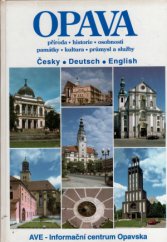 kniha Opava příroda, historie, osobnosti, památky, kultura, průmysl a služby = Opava/Troppau : Natur, Geschichte, Persönlichkeiten, Denkmäler, Kultur, Industrie, Dienstleistungen = Opava : nature, the past, personalities, monuments of Art, industry, AVE - Informační centrum Opavska 1998