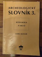 kniha Archeologický slovník. 3., - Keramika a sklo, Národní muzeum 1998