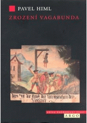 kniha Zrození vagabunda neusedlí lidé v Čechách 17. a 18. století, Argo 2007