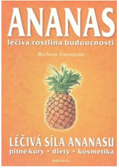 kniha Ananas léčivá rostlina budoucnosti : komplexní příručka pro Vaše zdraví : [léčivá síla ananasu - pitné kúry, diety, kosmetika], Fontána 2005