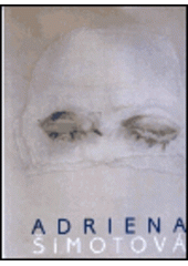 kniha Adriena Šimotová Národní galerie v Praze, Sbírka moderního a současného umění, Veletržní palác 2001 : [retrospektiva], Galerie Pecka 2001