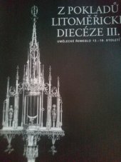 kniha Z pokladů litoměřické diecéze III. umělecké řemeslo 13.-19. století : [katalog k výstavě], Galerie výtvarného umění v Litoměřicích 25. září - 30. listopadu 1997, Uměleckoprůmyslové muzeum v Praze 23. ledna - 28. března 1998, Galerie výtvarného umění v Litoměřicích 1997