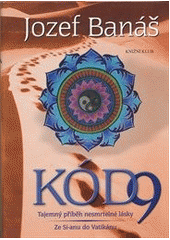 kniha Kód 9 tajemný příběh nesmrtelné lásky : ze Si-anu do Vatikánu, Knižní klub 2011