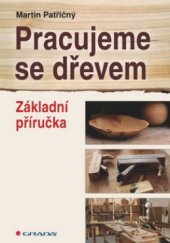 kniha Pracujeme se dřevem základní příručka, Grada 2010