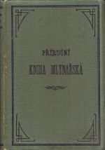 kniha Příruční kniha mlynářská soubor nauk a vědomostí, potřebných a užitečných každému, kdož působí v oboru výroby mlýnské, Redakce časopisu Mlynář 1888