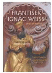 kniha František Ignác Weiss sochař českého pozdního baroka 1690-1756, Rybka Publishers 2007