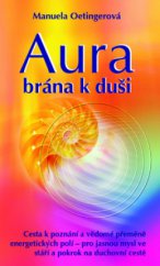 kniha Aura brána k duši : cesta k poznání a vědomé přeměně energetických polí - pro jasnou mysl ve stáří a pokrok na duchovní cestě, Metafora 2012