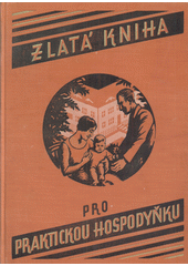 kniha Zlatá kniha pro praktickou hospodyňku příručka pro život po všech jeho stránkách, R. Fiala 1935